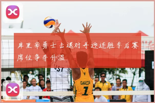 库里率勇士击退对手迎连胜季后赛席位争夺升温