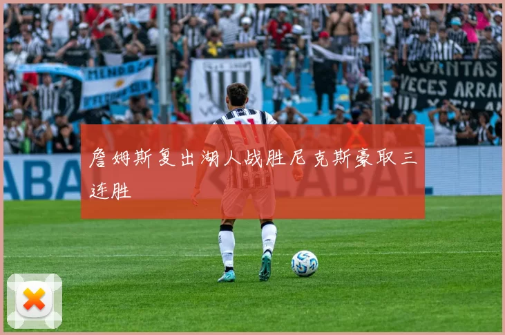 詹姆斯复出湖人战胜尼克斯豪取三连胜