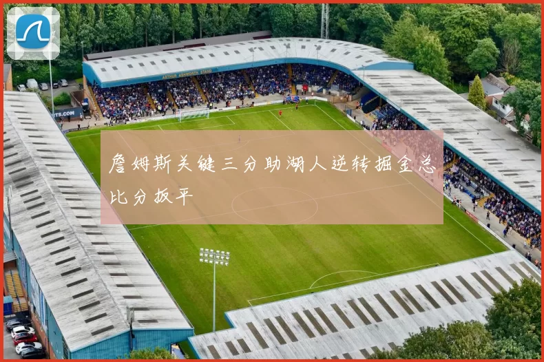 詹姆斯关键三分助湖人逆转掘金总比分扳平